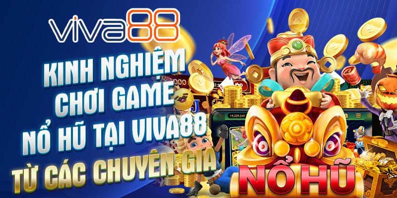 Hướng dẫn chơi game nổ hủ đổi thưởng trên Viva88