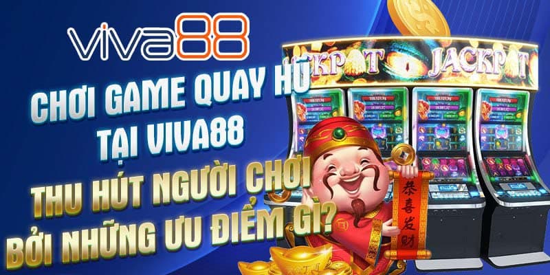 Lý do nên chơi game nổ hủ đổi thưởng tại Viva88