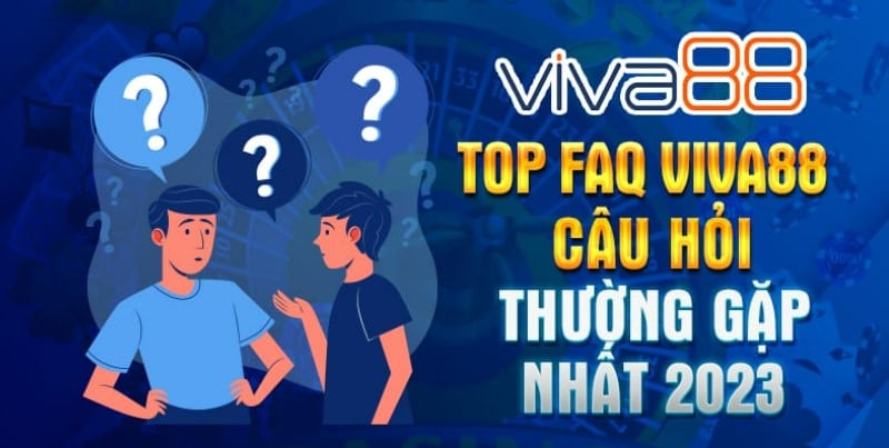 Viva88 và top những câu hỏi từ khách hàng